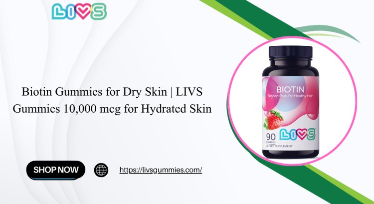 Biotin Gummies for Dry Skin | LIVS Gummies 10,000 mcg for Hydrated Skin